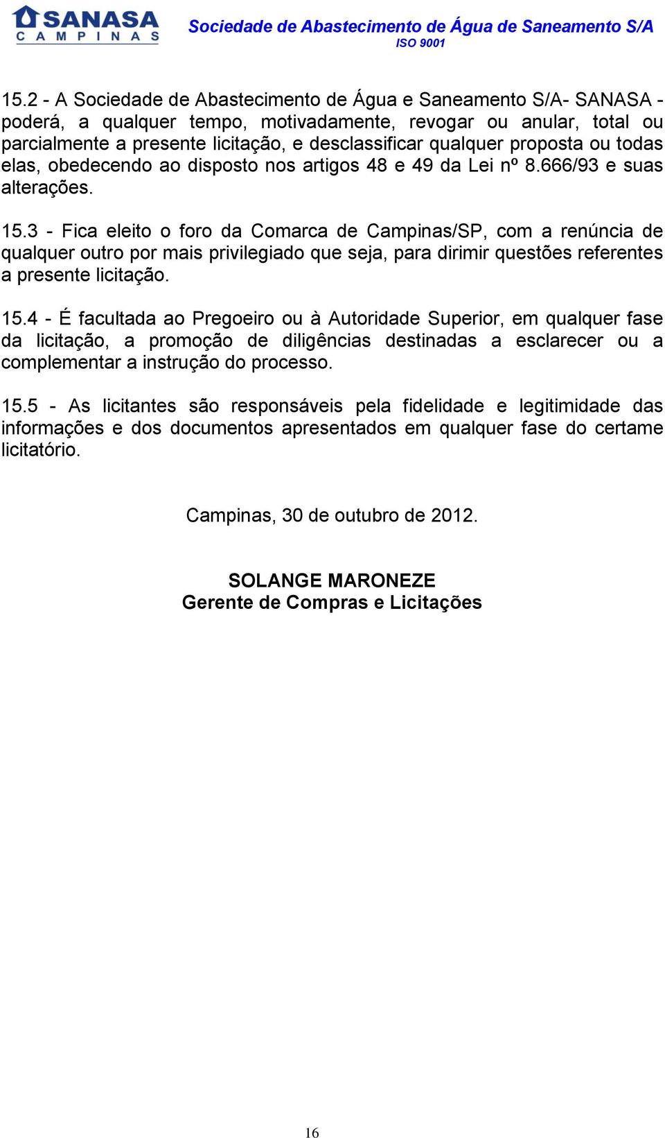 3 - Fica eleito o foro da Comarca de Campinas/SP, com a renúncia de qualquer outro por mais privilegiado que seja, para dirimir questões referentes a presente licitação. 15.