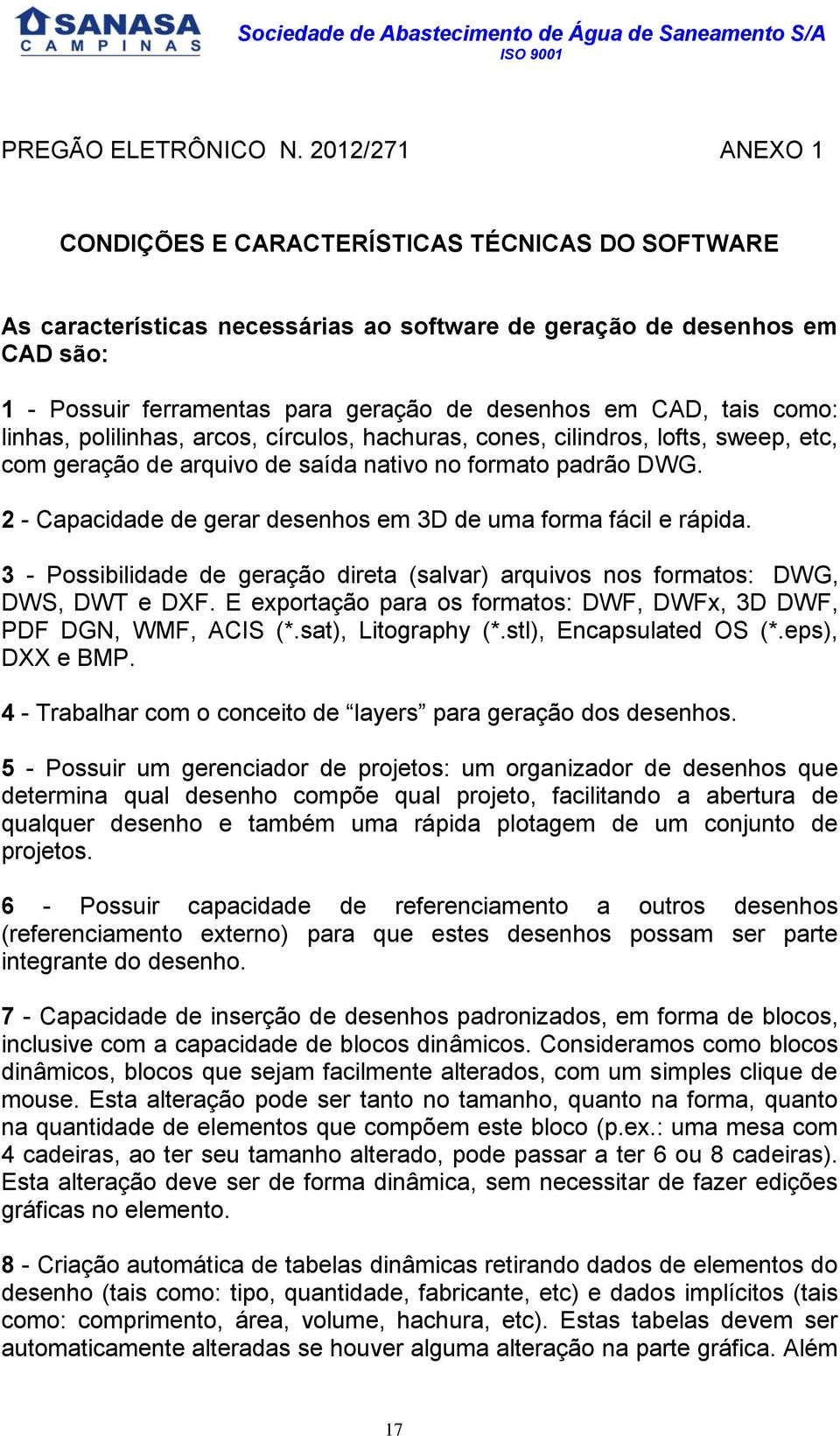 CAD, tais como: linhas, polilinhas, arcos, círculos, hachuras, cones, cilindros, lofts, sweep, etc, com geração de arquivo de saída nativo no formato padrão DWG.