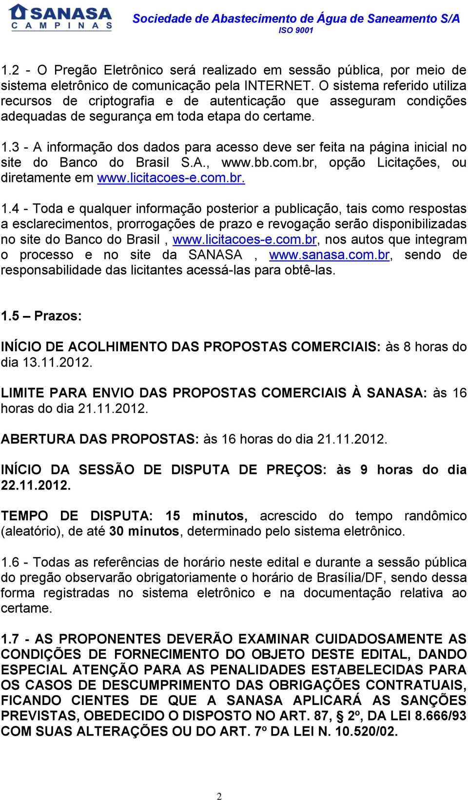 3 - A informação dos dados para acesso deve ser feita na página inicial no site do Banco do Brasil S.A., www.bb.com.br, opção Licitações, ou diretamente em www.licitacoes-e.com.br. 1.