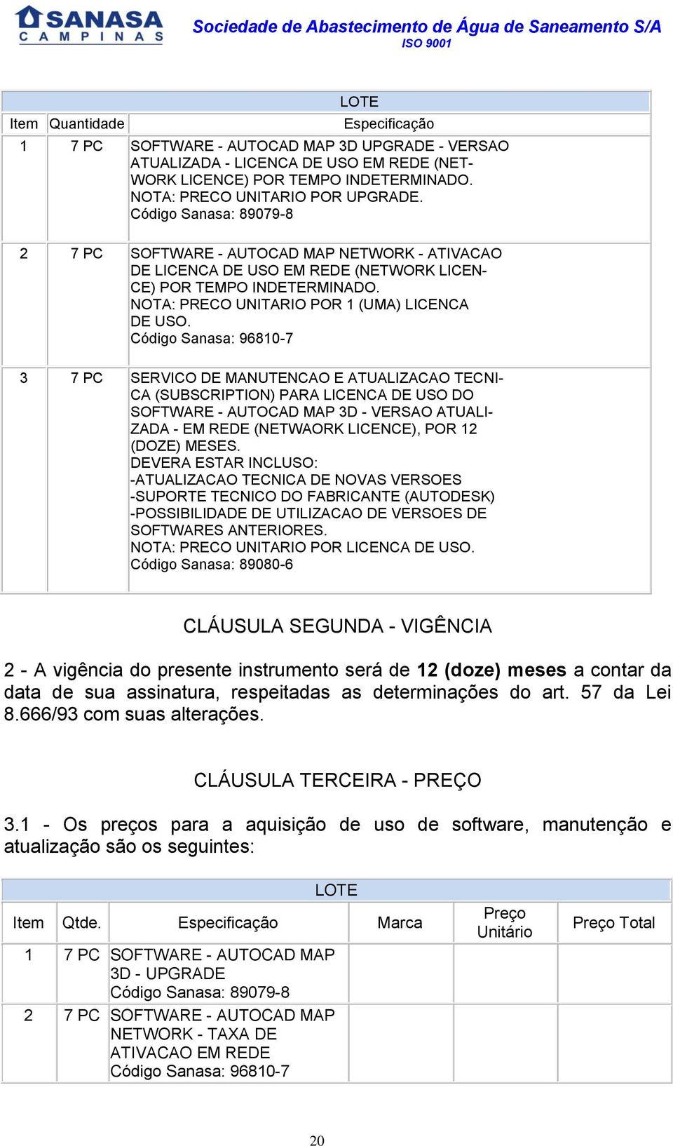 Código Sanasa: 96810-7 3 7 PC SERVICO DE MANUTENCAO E ATUALIZACAO TECNI- CA (SUBSCRIPTION) PARA LICENCA DE USO DO SOFTWARE - AUTOCAD MAP 3D - VERSAO ATUALI- ZADA - EM REDE (NETWAORK LICENCE), POR 12