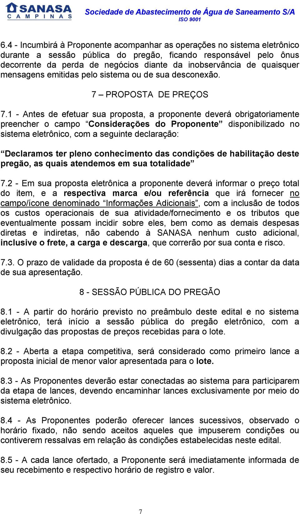 1 - Antes de efetuar sua proposta, a proponente deverá obrigatoriamente preencher o campo Considerações do Proponente disponibilizado no sistema eletrônico, com a seguinte declaração: Declaramos ter