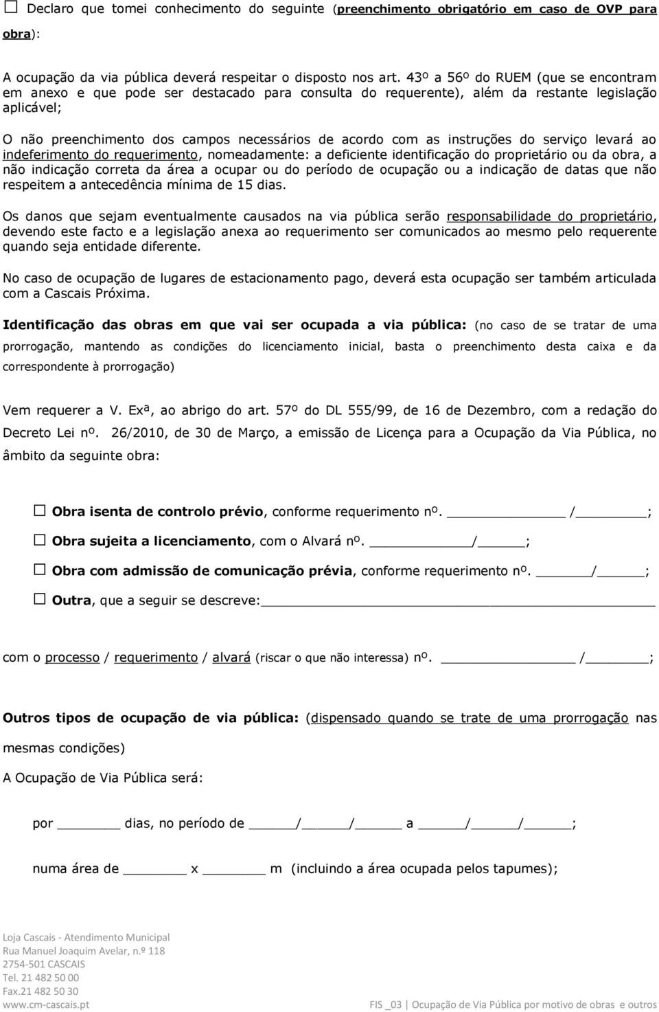 instruções do serviço levará ao indeferimento do requerimento, nomeadamente: a deficiente identificação do proprietário ou da obra, a não indicação correta da área a ocupar ou do período de ocupação