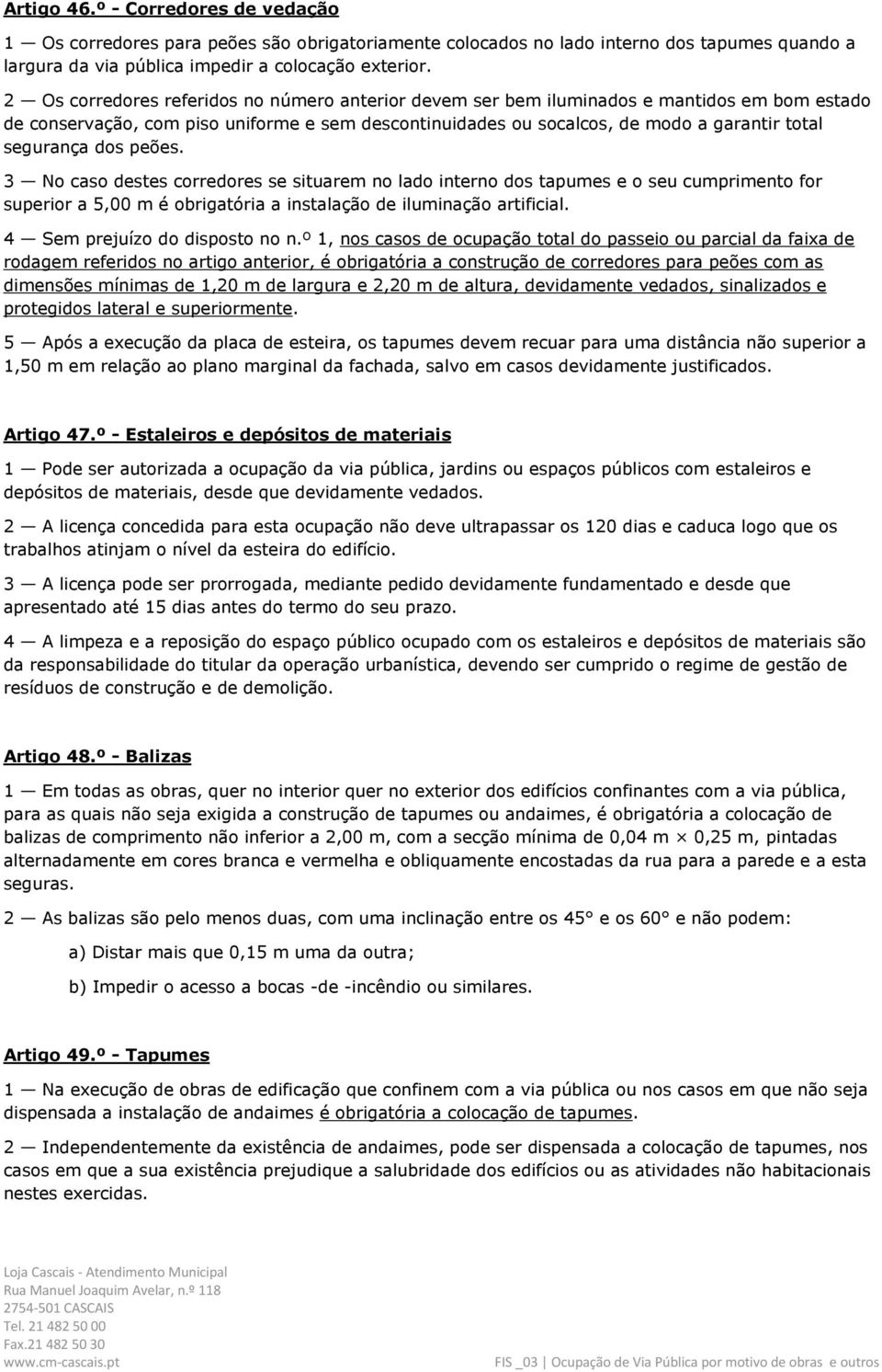 dos peões. 3 No caso destes corredores se situarem no lado interno dos tapumes e o seu cumprimento for superior a 5,00 m é obrigatória a instalação de iluminação artificial.