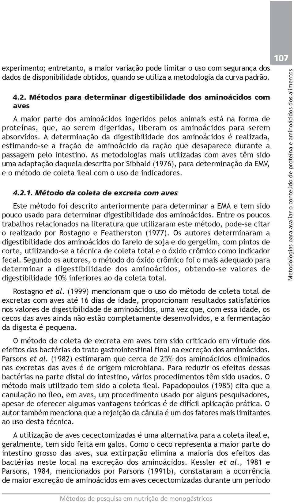 serem absorvidos. A determinação da digestibilidade dos aminoácidos é realizada, estimando-se a fração de aminoácido da ração que desaparece durante a passagem pelo intestino.