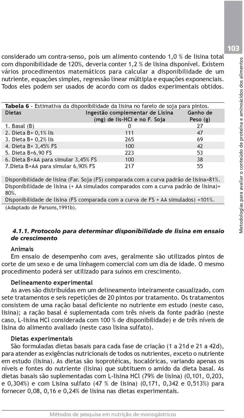 Todos eles podem ser usados de acordo com os dados experimentais obtidos. Tabela 6 - Estimativa da disponibilidade da lisina no farelo de soja para pintos.