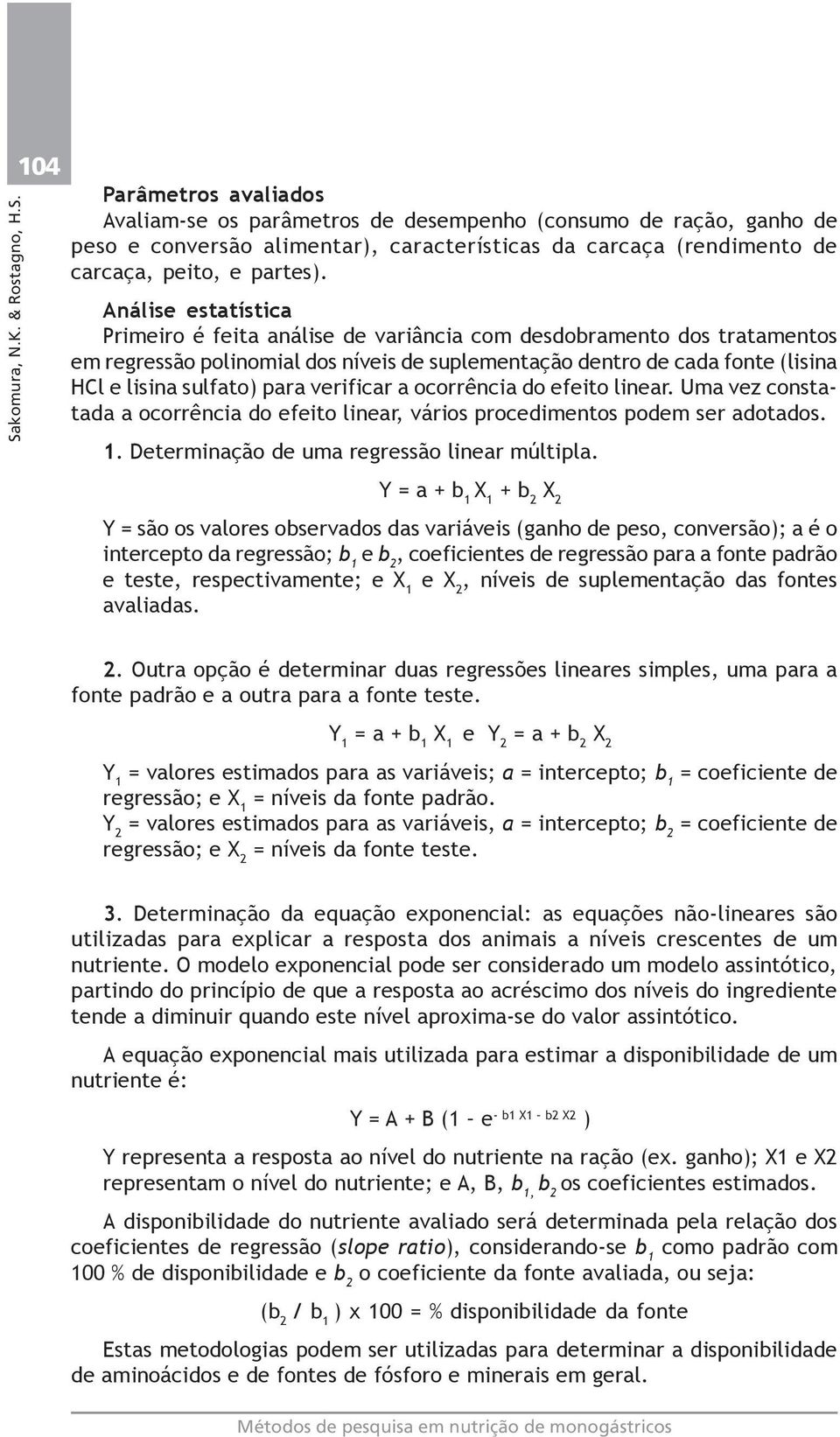 verificar a ocorrência do efeito linear. Uma vez constatada a ocorrência do efeito linear, vários procedimentos podem ser adotados. 1. Determinação de uma regressão linear múltipla.