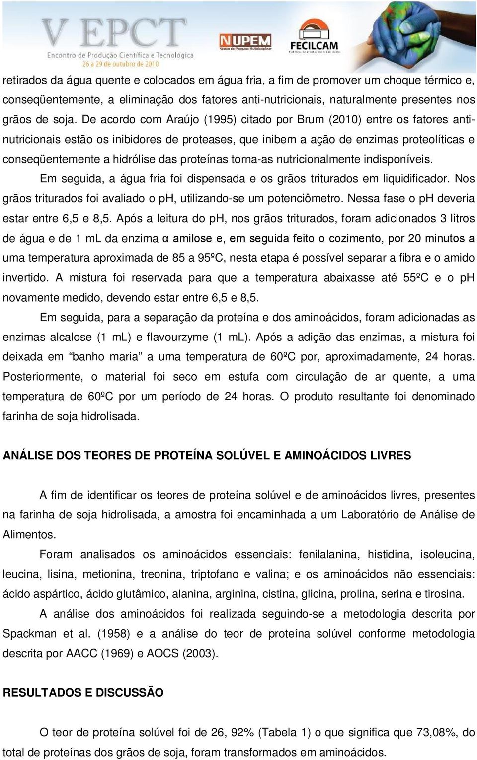 proteínas torna-as nutricionalmente indisponíveis. Em seguida, a água fria foi dispensada e os grãos triturados em liquidificador.