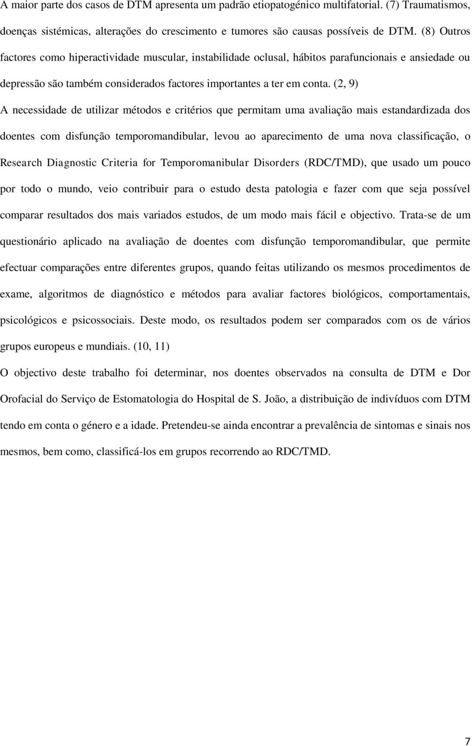 (2, 9) A necessidade de utilizar métodos e critérios que permitam uma avaliação mais estandardizada dos doentes com disfunção temporomandibular, levou ao aparecimento de uma nova classificação, o