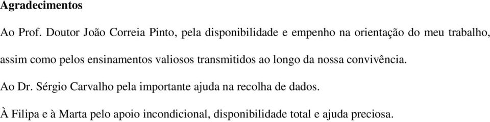 trabalho, assim como pelos ensinamentos valiosos transmitidos ao longo da nossa