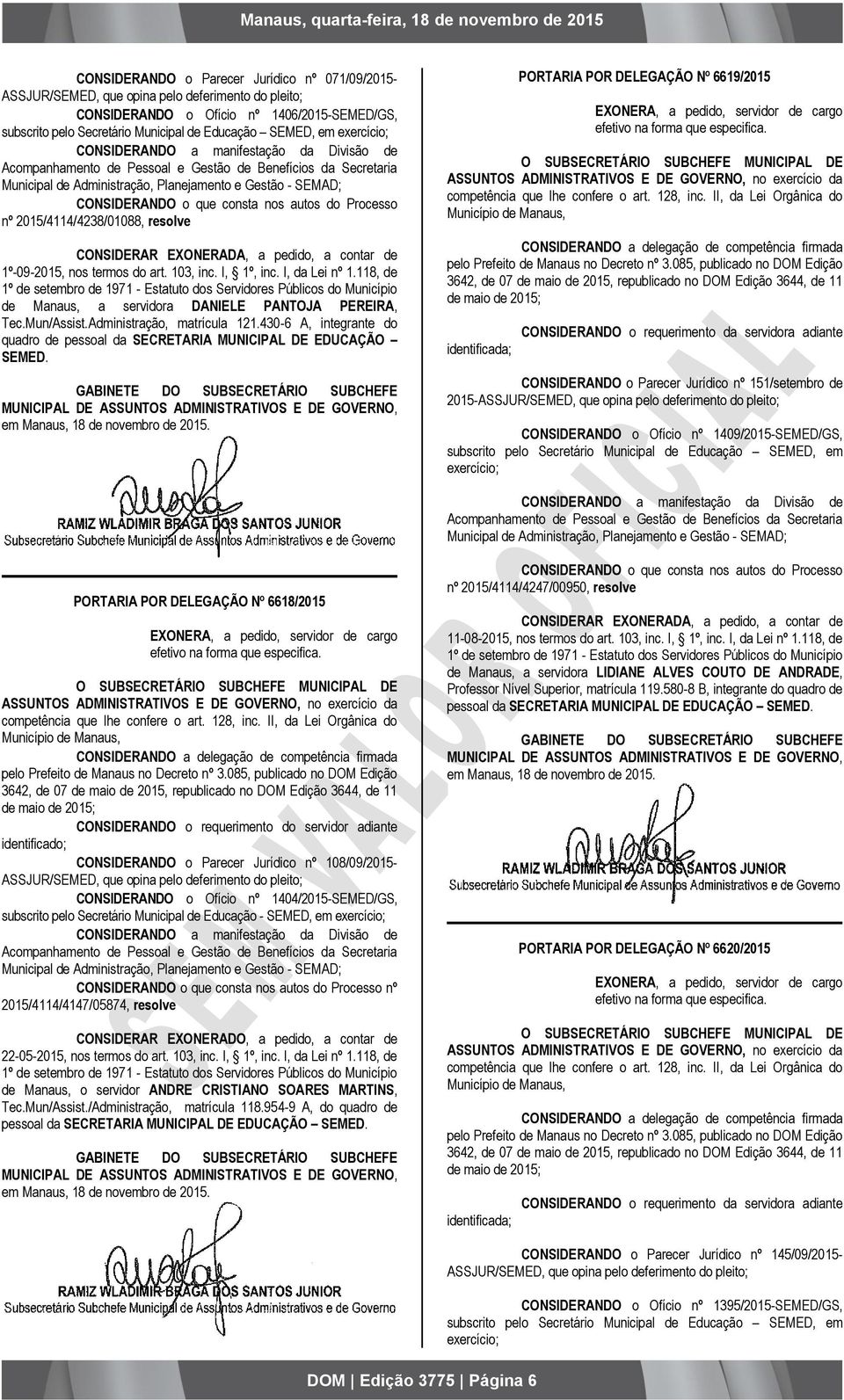 consta nos autos do Processo nº 2015/4114/4238/01088, resolve CONSIDERAR EXONERADA, a pedido, a contar de 1º-09-2015, nos termos do art. 103, inc. I, 1º, inc. I, da Lei nº 1.