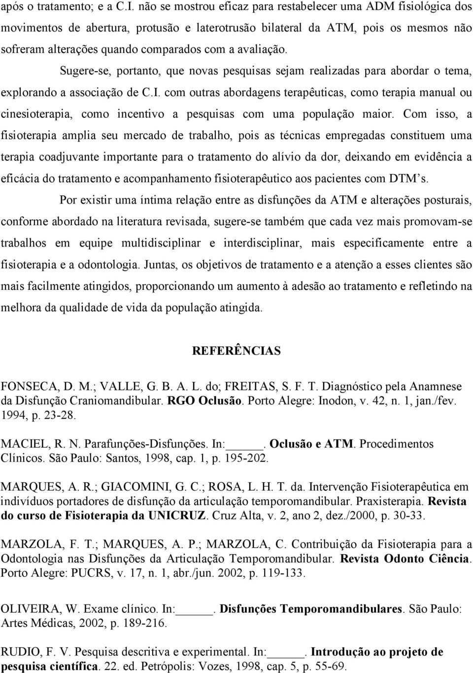 avaliação. Sugere-se, portanto, que novas pesquisas sejam realizadas para abordar o tema, explorando a associação de C.I.