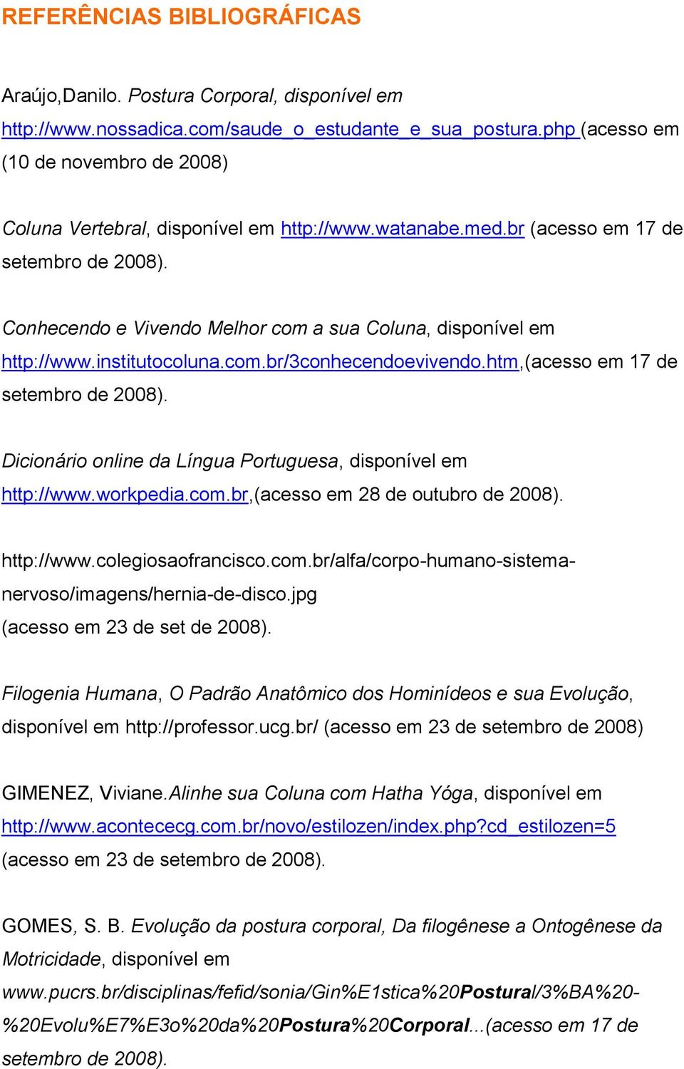 Conhecendo e Vivendo Melhor com a sua Coluna, disponível em http://www.institutocoluna.com.br/3conhecendoevivendo.htm,(acesso em 17 de setembro de 2008).