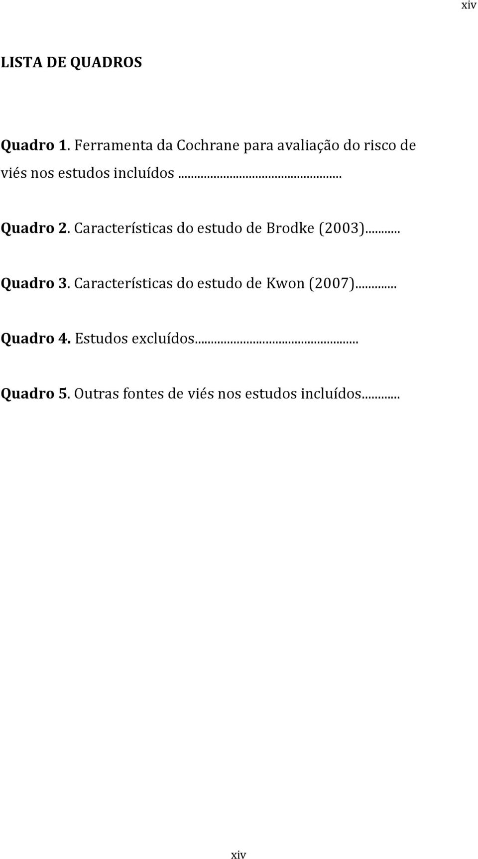 .. Quadro 2. Características do estudo de Brodke (2003)... Quadro 3.