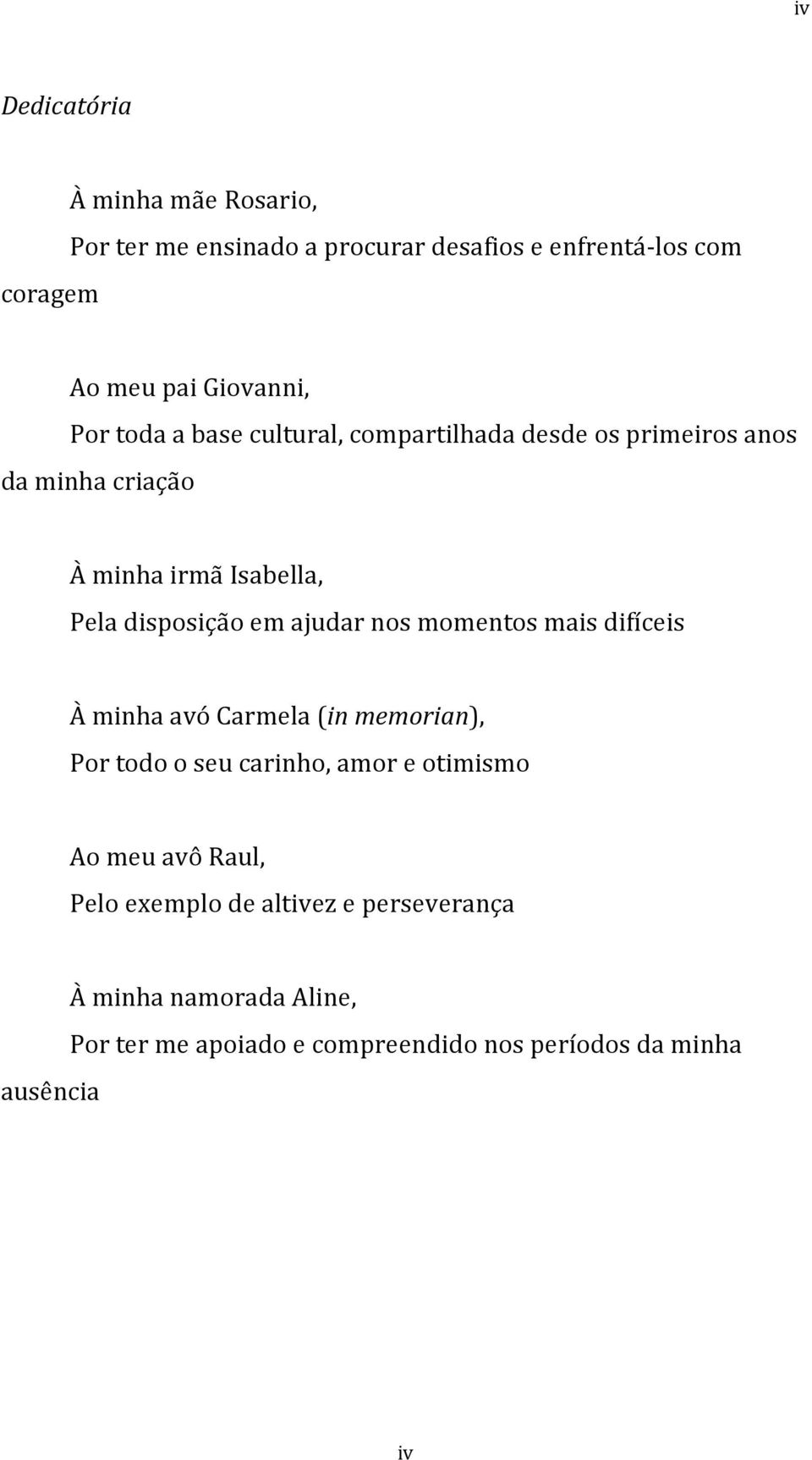 ajudar nos momentos mais difíceis À minha avó Carmela (in memorian), Por todo o seu carinho, amor e otimismo Ao meu avô Raul,