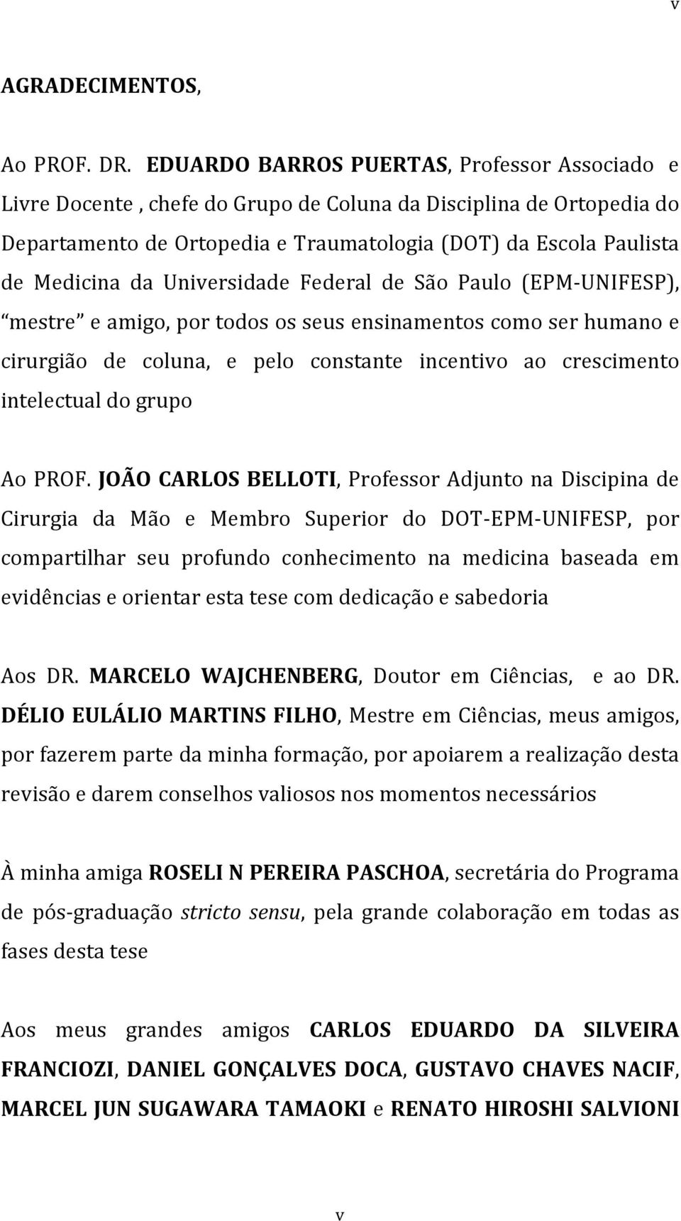 Universidade Federal de São Paulo (EPM UNIFESP), mestre e amigo, por todos os seus ensinamentos como ser humano e cirurgião de coluna, e pelo constante incentivo ao crescimento intelectual do grupo