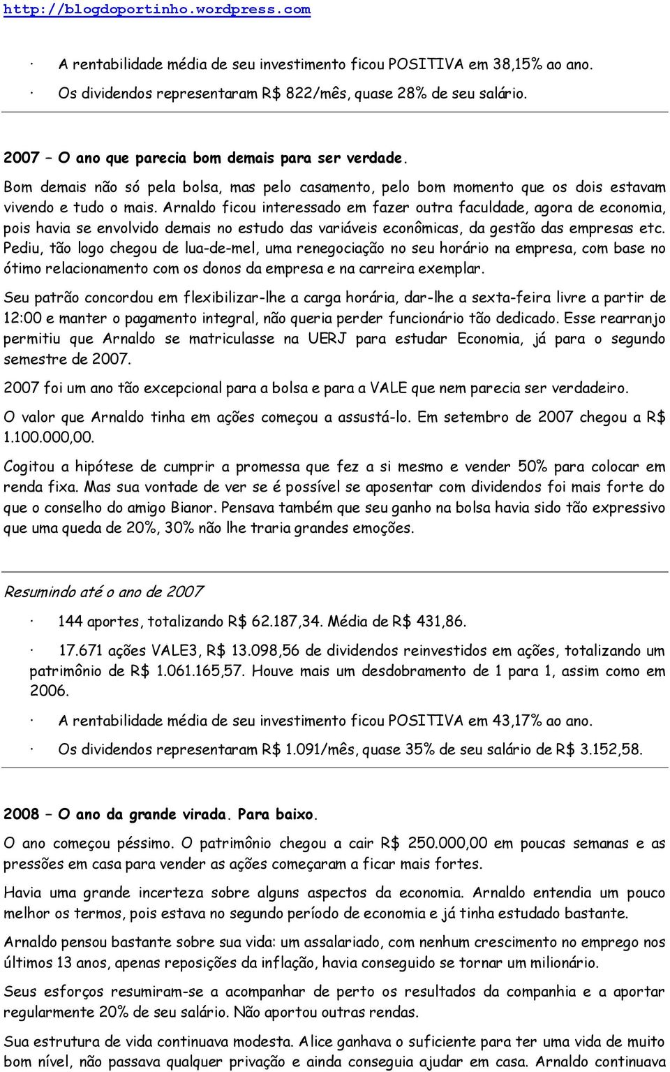 Arnaldo ficou interessado em fazer outra faculdade, agora de economia, pois havia se envolvido demais no estudo das variáveis econômicas, da gestão das empresas etc.