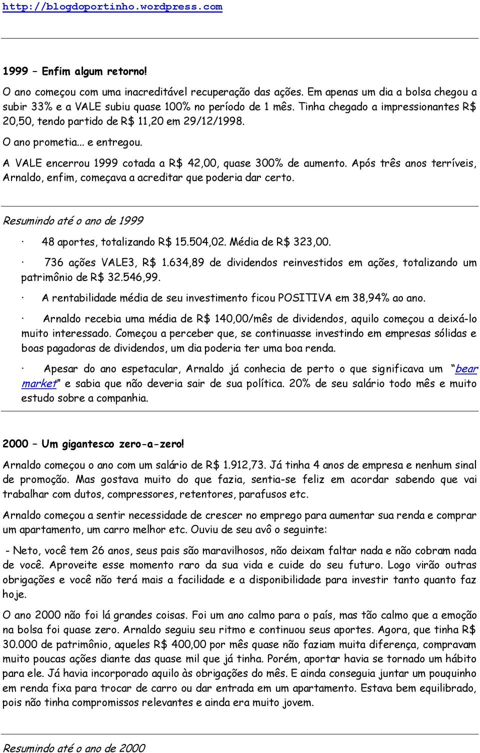 Após três anos terríveis, Arnaldo, enfim, começava a acreditar que poderia dar certo. Resumindo até o ano de 1999 48 aportes, totalizando R$ 15.504,02. Média de R$ 323,00. 736 ações VALE3, R$ 1.