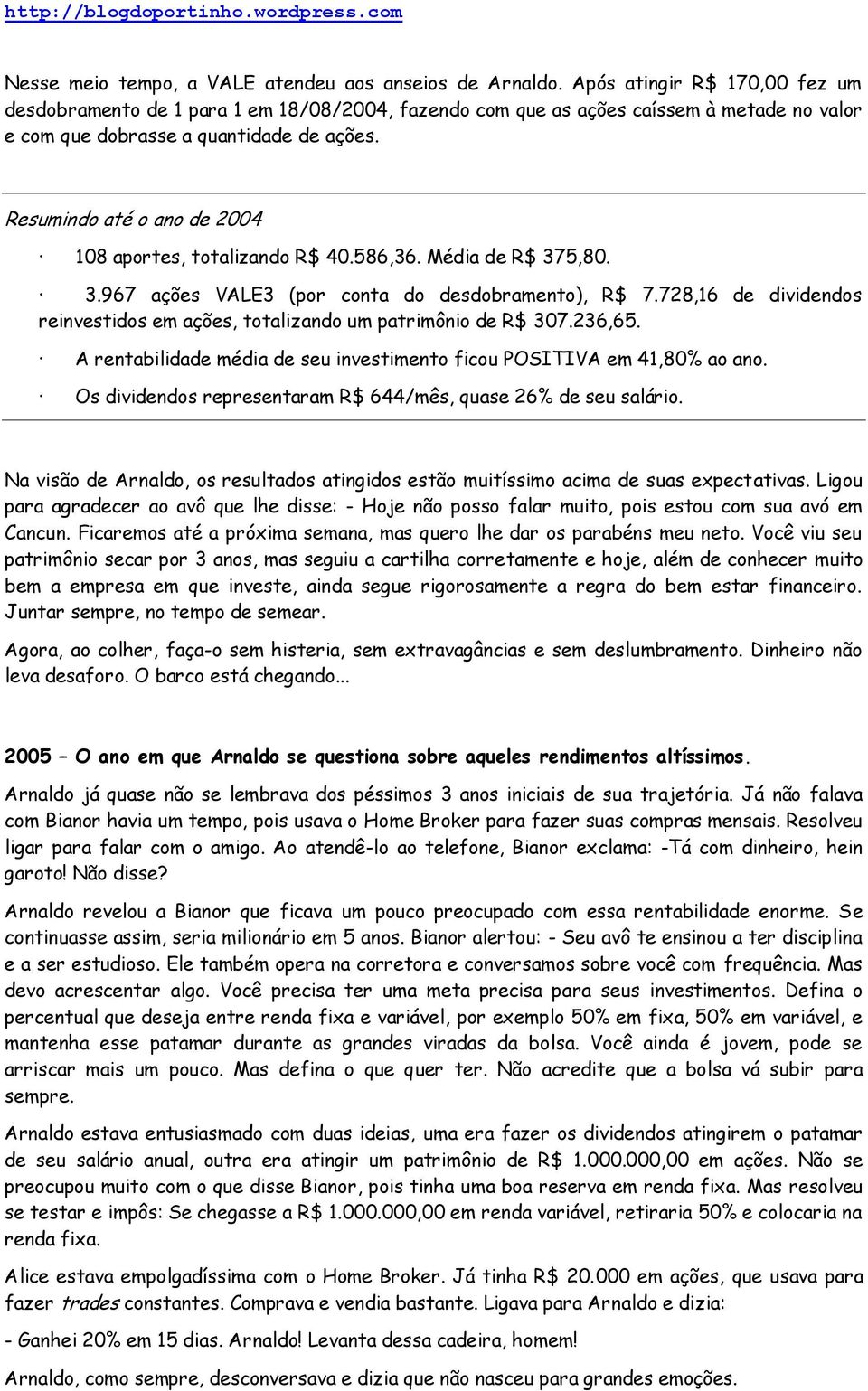 Resumindo até o ano de 2004 108 aportes, totalizando R$ 40.586,36. Média de R$ 375,80. 3.967 ações VALE3 (por conta do desdobramento), R$ 7.