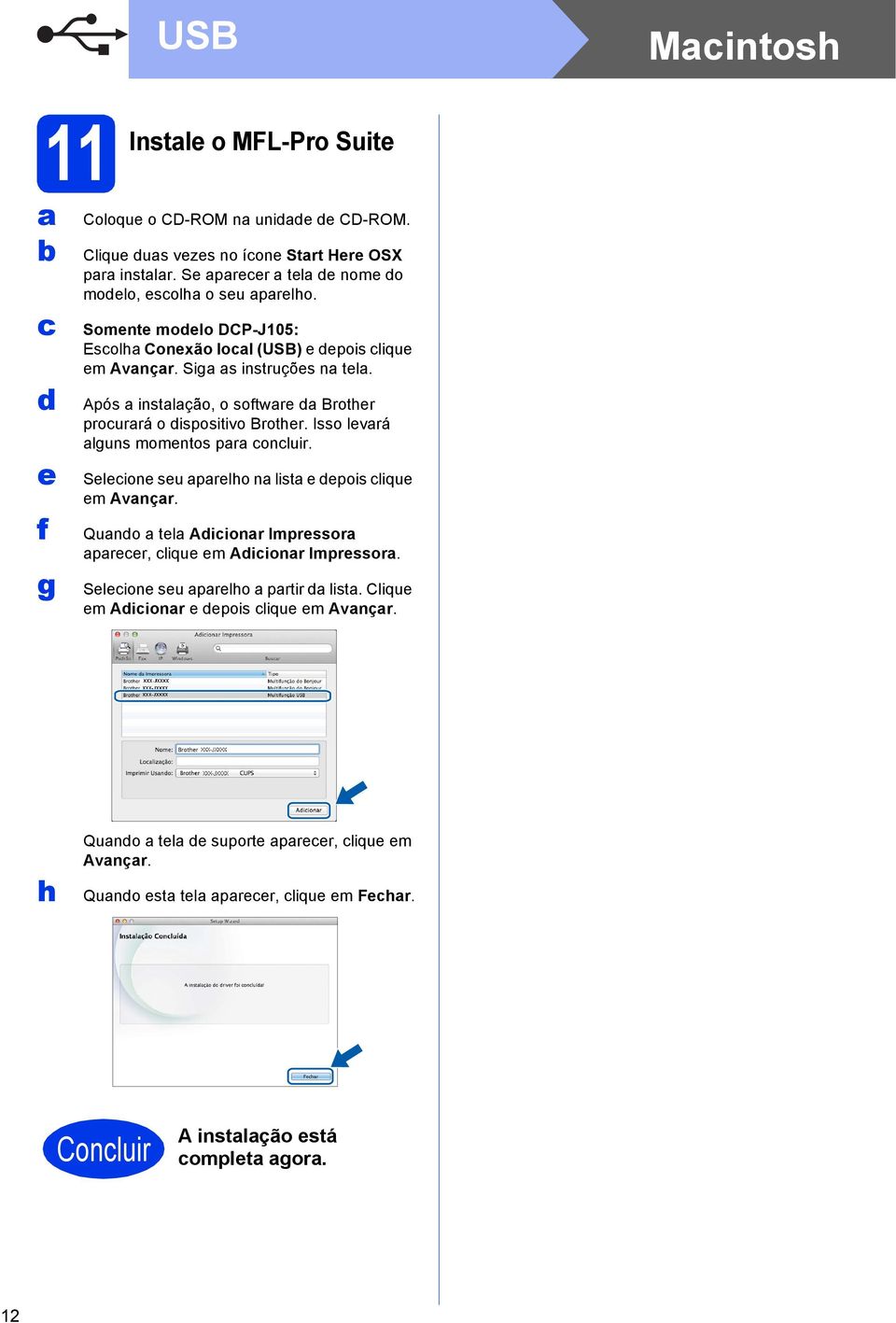 Após instlção, o softwre d Brother prourrá o dispositivo Brother. Isso levrá lguns momentos pr onluir. Seleione seu prelho n list e depois lique em Avnçr.