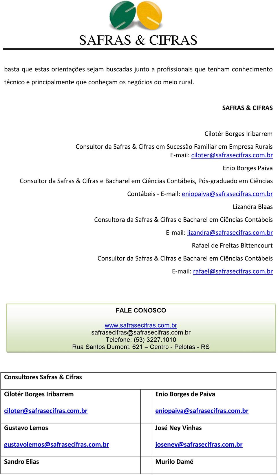 br Enio Borges Paiva Consultor da Safras & Cifras e Bacharel em Ciências Contábeis, Pós-graduado em Ciências Contábeis - E-mail: eniopaiva@safrasecifras.com.