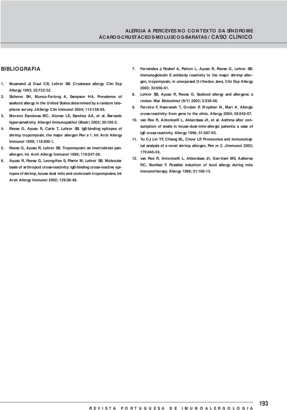 Moreno Escobosa MC, Alonso LE, Sanchez AA, et al. Barnacle hypersensitivity. Allergol Immunopathol (Madr) 2002; 30:100-3. 4. Reese G, Ayuso R, Carle T, Lehrer SB.