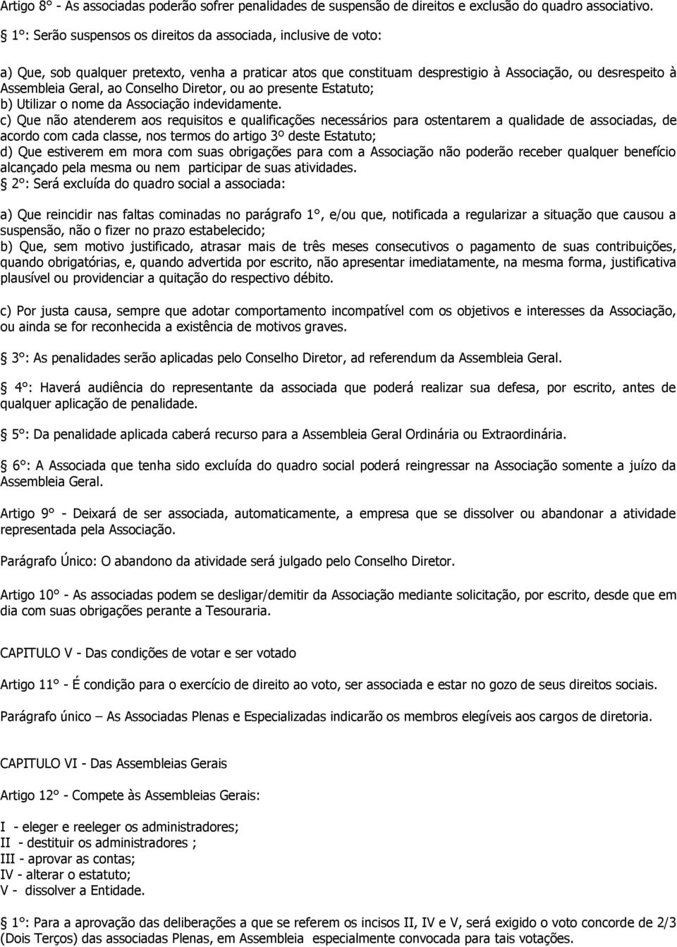 Conselho Diretor, ou ao presente Estatuto; b) Utilizar o nome da Associação indevidamente.