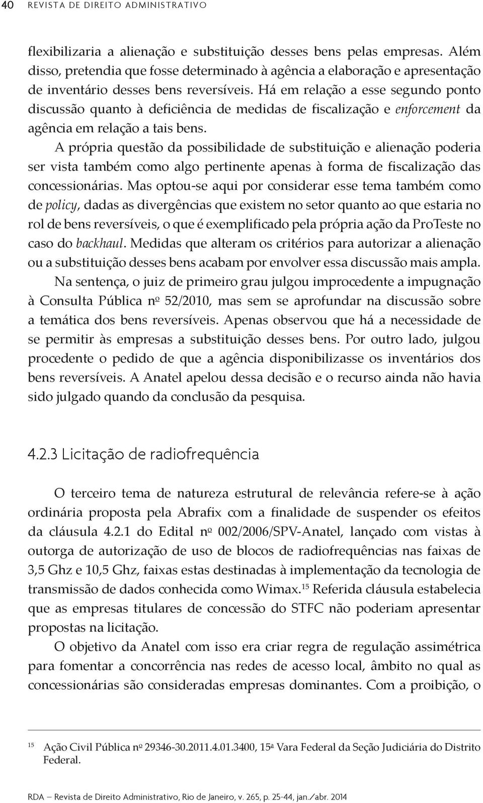 2010, mas sem se aprofundar na discussão sobre 4.2.3 Licitação de radiofrequência o 002/2006/SPV-Anatel, lançado com vistas à 15 Referida cláusula estabelecia que as