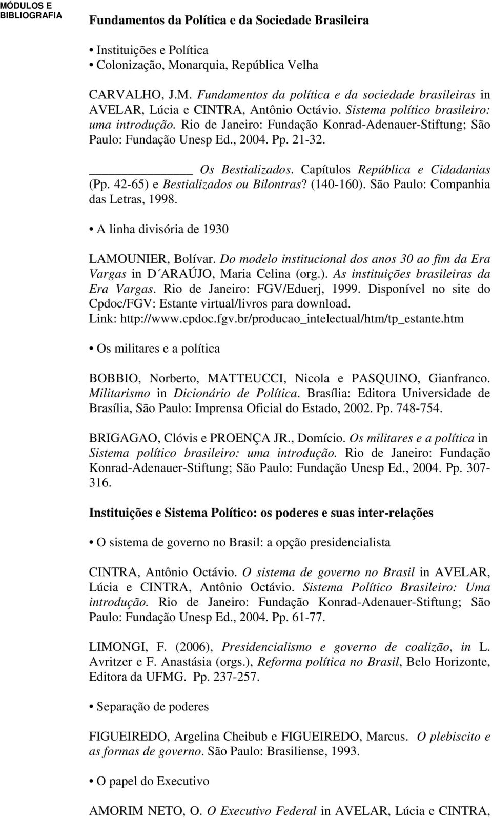 42-65) e Bestializados ou Bilontras? (140-160). São Paulo: Companhia das Letras, 1998. A linha divisória de 1930 LAMOUNIER, Bolívar.