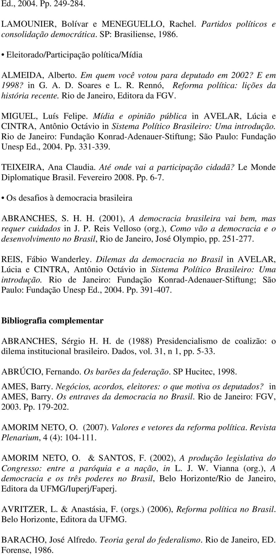 Mídia e opinião pública in AVELAR, Lúcia e CINTRA, Antônio Octávio in Sistema Político Brasileiro: Uma introdução. Rio de Janeiro: Fundação Konrad-Adenauer-Stiftung; São Paulo: Fundação Unesp Ed.