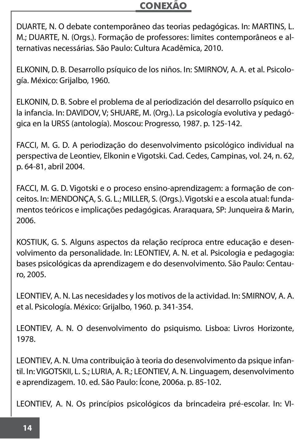 In: DAVIDOV, V; SHUARE, M. (Org.). La psicología evolutiva y pedagógica en la URSS (antología). Moscou: Progresso, 1987. p. 125-142. FACCI, M. G. D. A periodização do desenvolvimento psicológico individual na perspectiva de Leontiev, Elkonin e Vigotski.