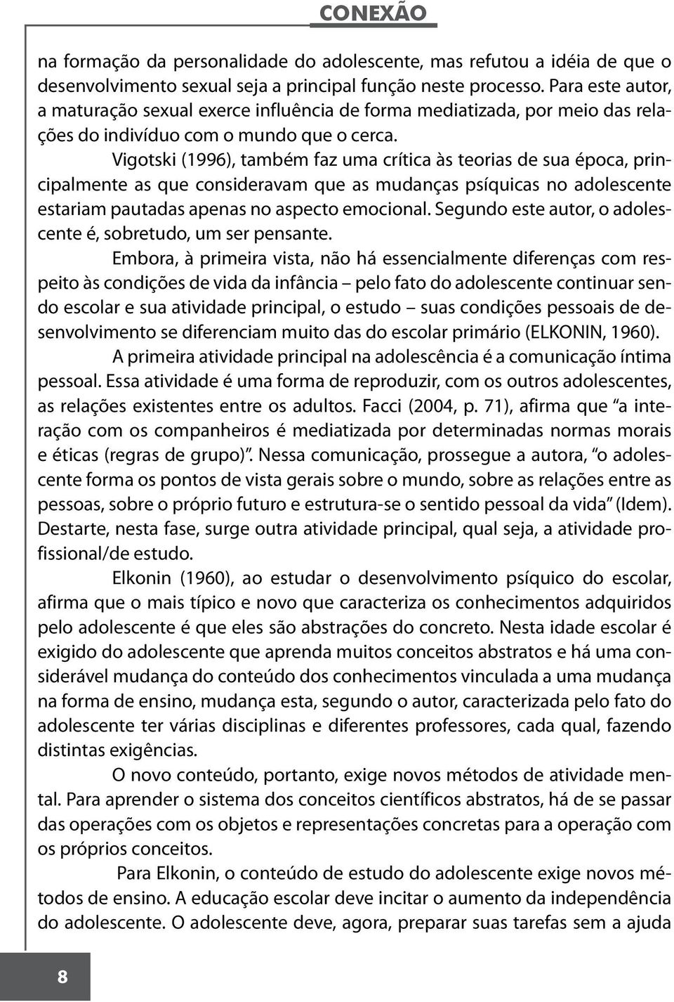 Vigotski (1996), também faz uma crítica às teorias de sua época, principalmente as que consideravam que as mudanças psíquicas no adolescente estariam pautadas apenas no aspecto emocional.