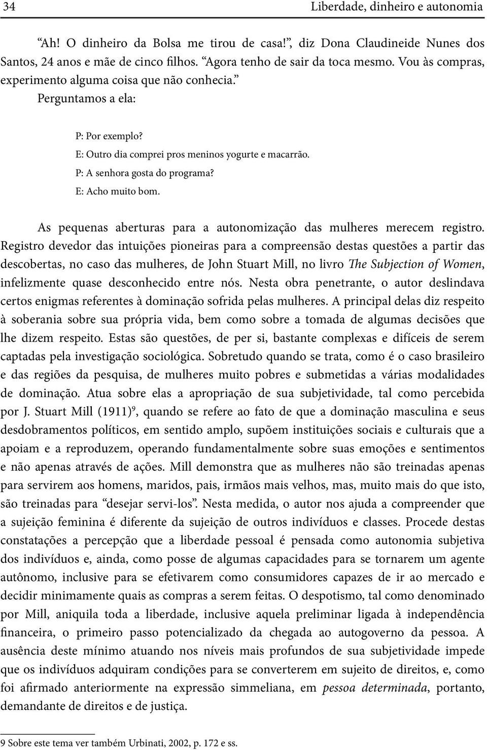 As pequenas aberturas para a autonomização das mulheres merecem registro.