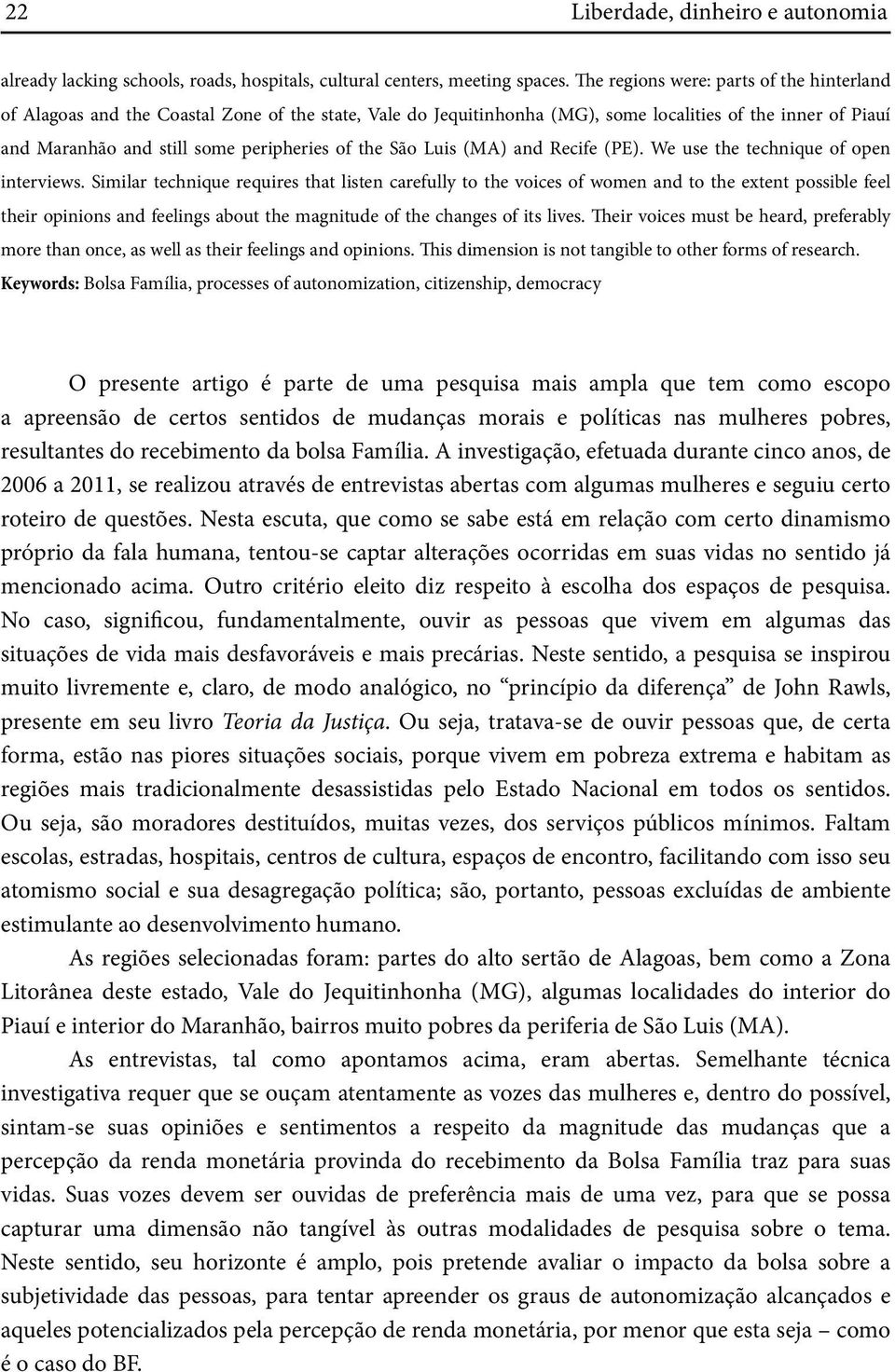 the São Luis (MA) and Recife (PE). We use the technique of open interviews.