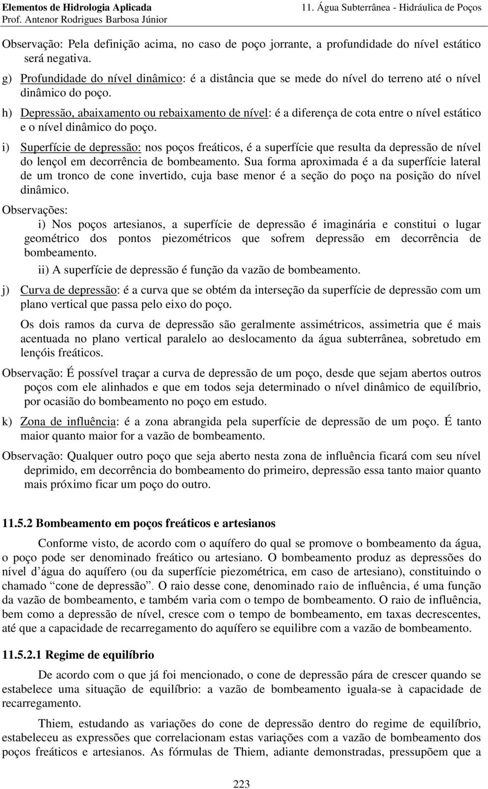 h) Depessão, abaixamento ou ebaixamento de nível: é a difeença de cota ente o nível estático e o nível dinâmico do poço.