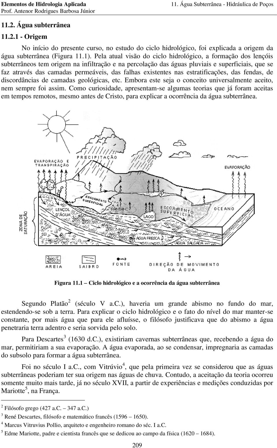 existentes nas estatificações, das fendas, de discodâncias de camadas geológicas, etc. Emboa este seja o conceito univesalmente aceito, nem sempe foi assim.