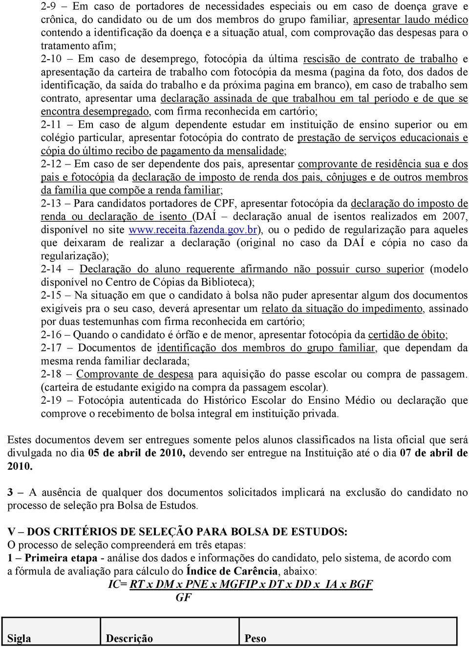 com fotocópia da mesma (pagina da foto, dos dados de identificação, da saída do trabalho e da próxima pagina em branco), em caso de trabalho sem contrato, apresentar uma declaração assinada de que