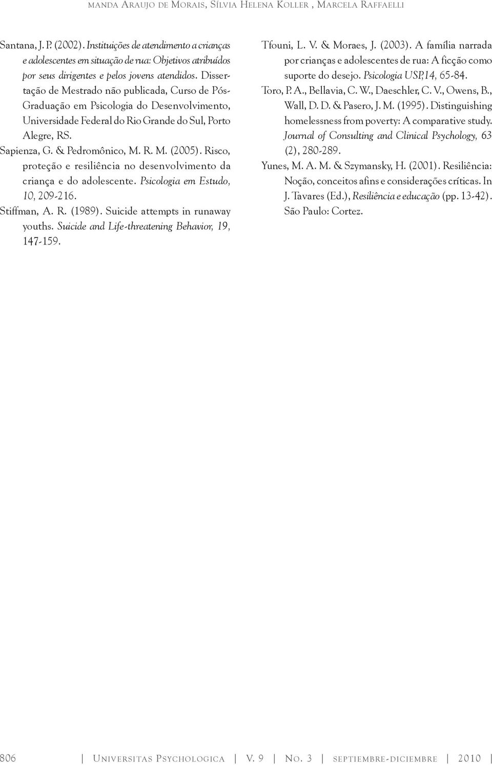 Dissertação de Mestrado não publicada, Curso de Pós- Graduação em Psicologia do Desenvolvimento, Universidade Federal do Rio Grande do Sul, Porto Alegre, RS. Sapienza, G. & Pedromônico, M. R. M. (2005).