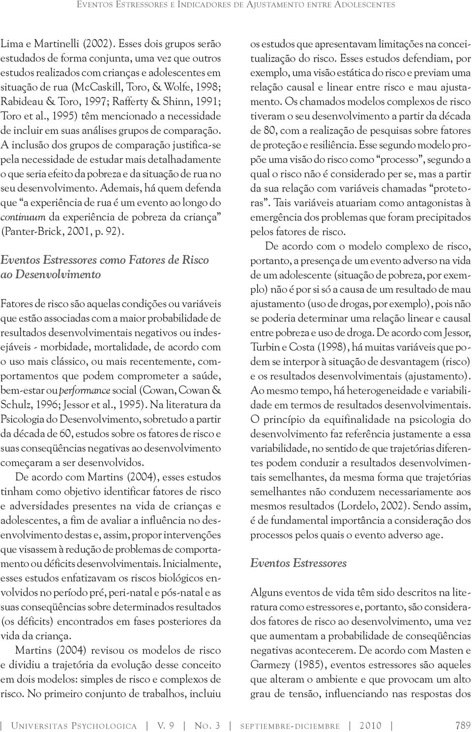 Rafferty & Shinn, 1991; Toro et al., 1995) têm mencionado a necessidade de incluir em suas análises grupos de comparação.