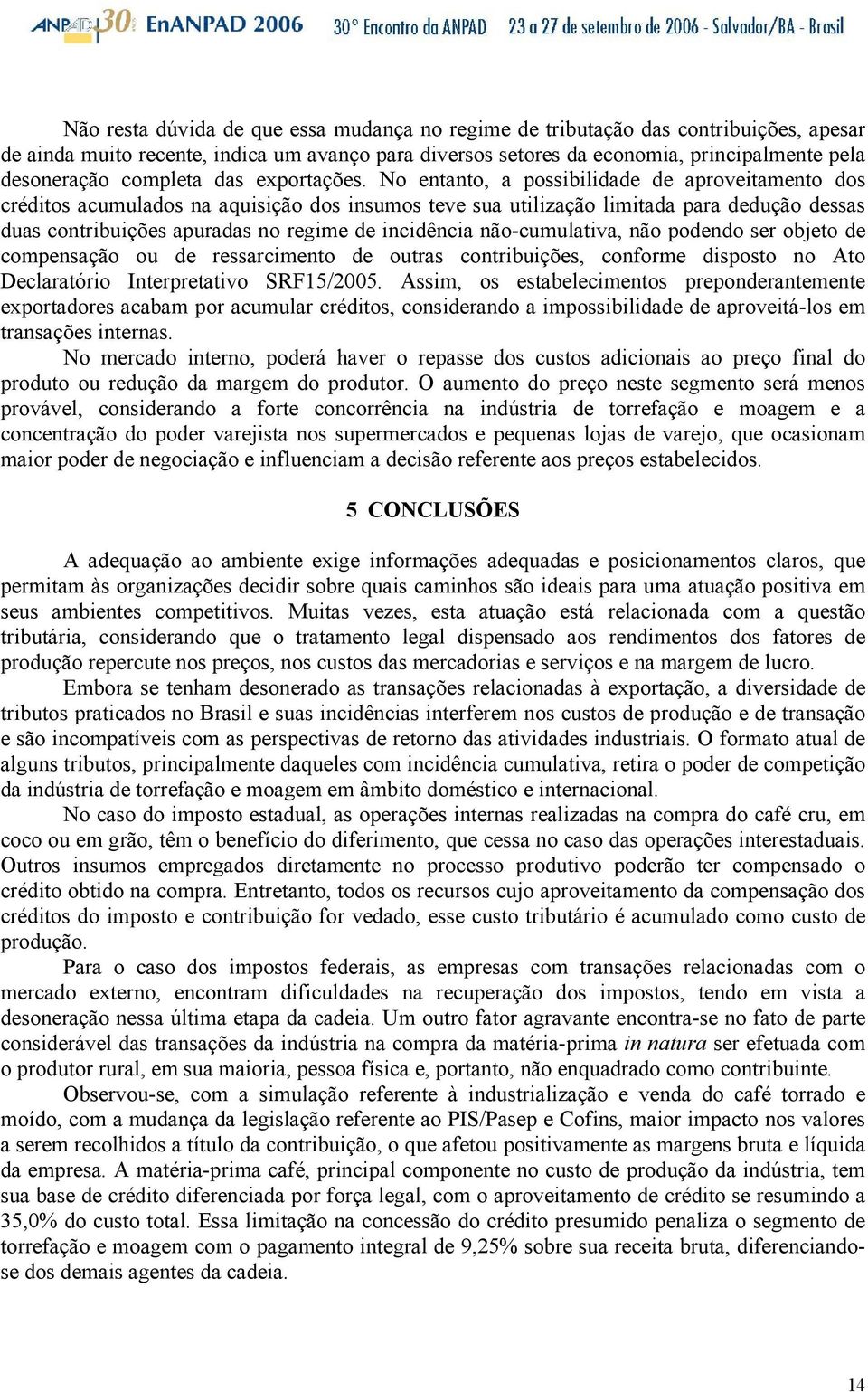 No entanto, a possibilidade de aproveitamento dos créditos acumulados na aquisição dos insumos teve sua utilização limitada para dedução dessas duas contribuições apuradas no regime de incidência