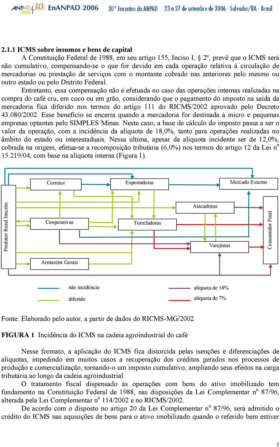 Entretanto, essa compensação não é efetuada no caso das operações internas realizadas na compra do café cru, em coco ou em grão, considerando que o pagamento do imposto na saída da mercadoria fica