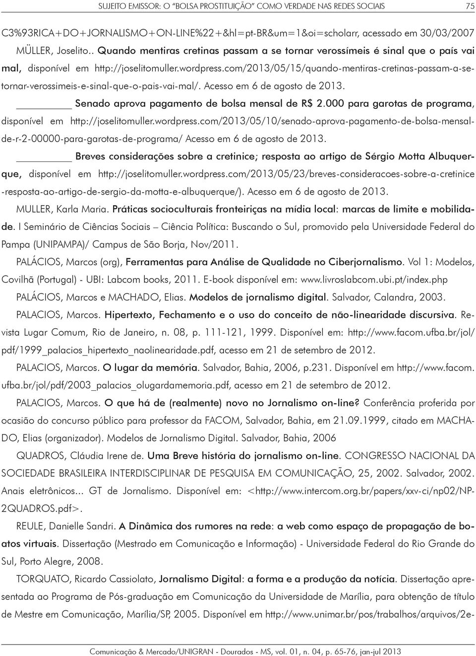 com/2013/05/15/quando-mentiras-cretinas-passam-a-setornar-verossimeis-e-sinal-que-o-pais-vai-mal/. Acesso em 6 de agosto de 2013. Senado aprova pagamento de bolsa mensal de R$ 2.