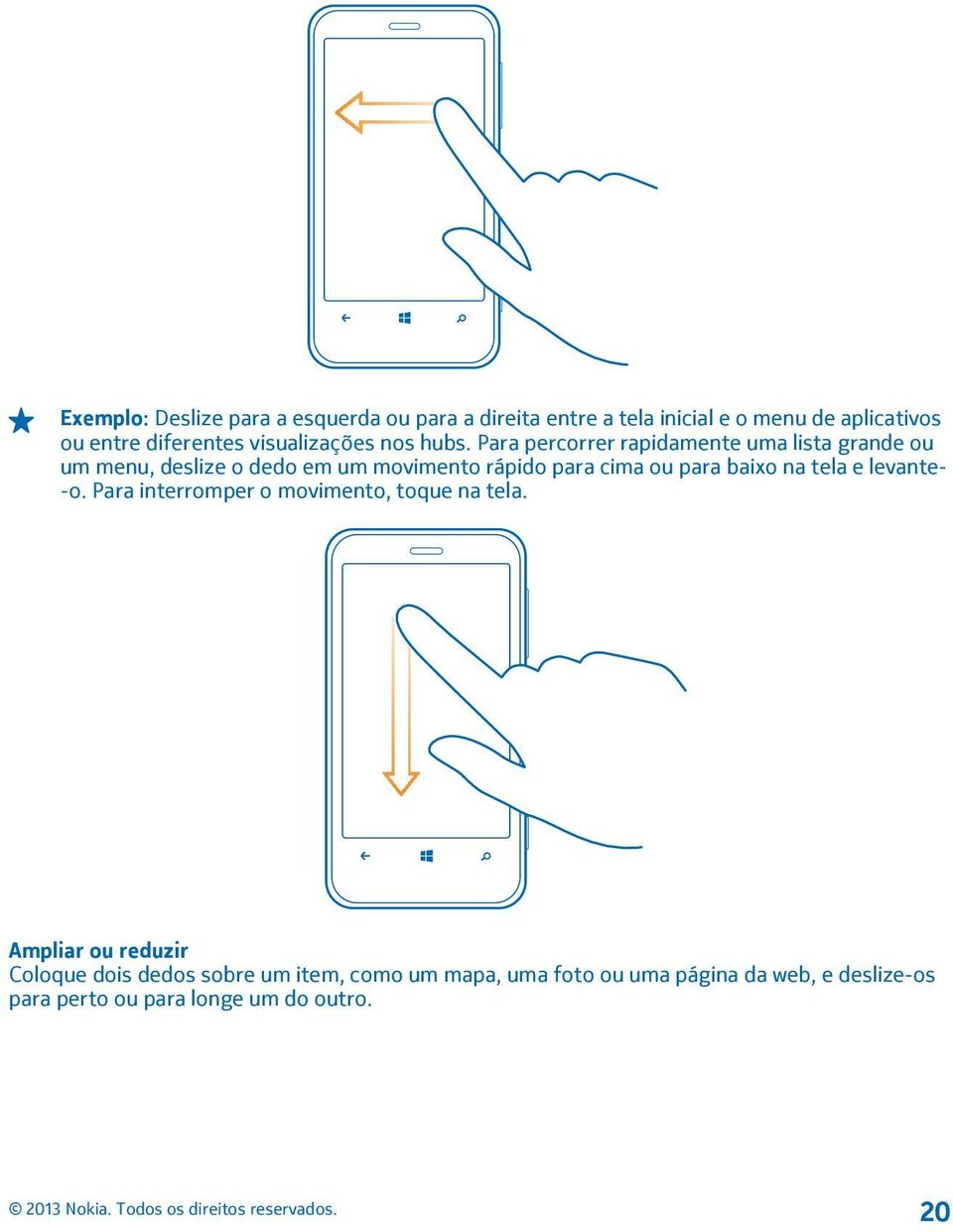 Para percorrer rapidamente uma lista grande ou um menu, deslize o dedo em um movimento rápido para cima ou para baixo