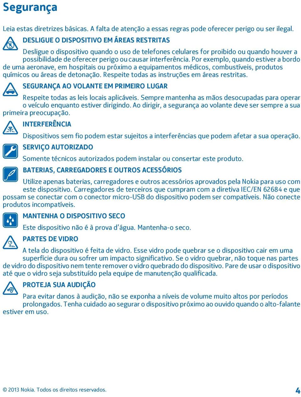 Por exemplo, quando estiver a bordo de uma aeronave, em hospitais ou próximo a equipamentos médicos, combustíveis, produtos químicos ou áreas de detonação.