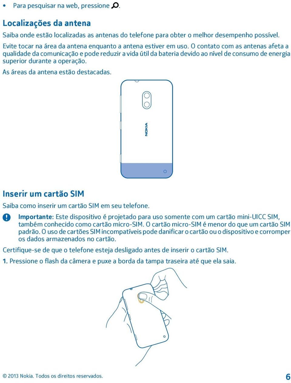 O contato com as antenas afeta a qualidade da comunicação e pode reduzir a vida útil da bateria devido ao nível de consumo de energia superior durante a operação. As áreas da antena estão destacadas.