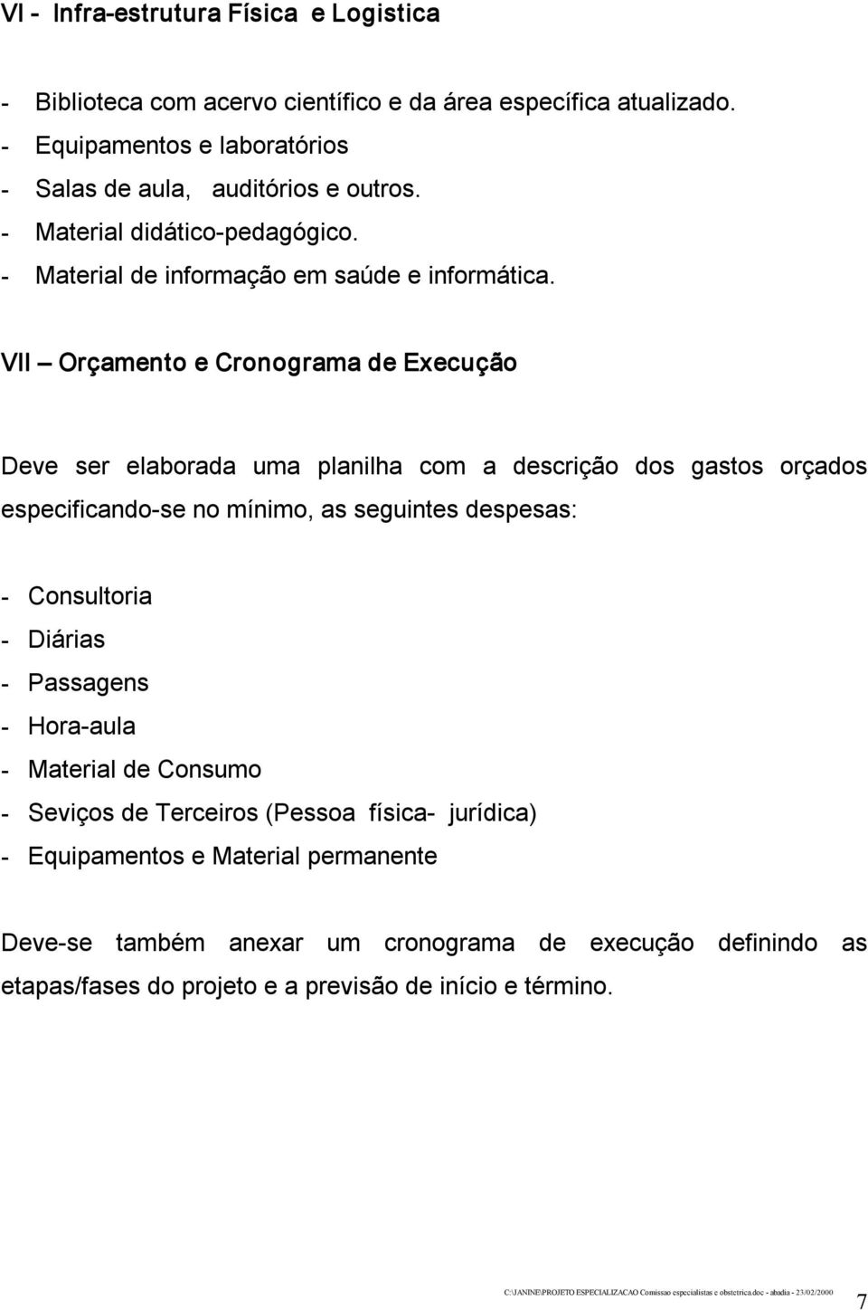 VII Orçamento e Cronograma de Execução Deve ser elaborada uma planilha com a descrição dos gastos orçados especificando se no mínimo, as seguintes despesas: