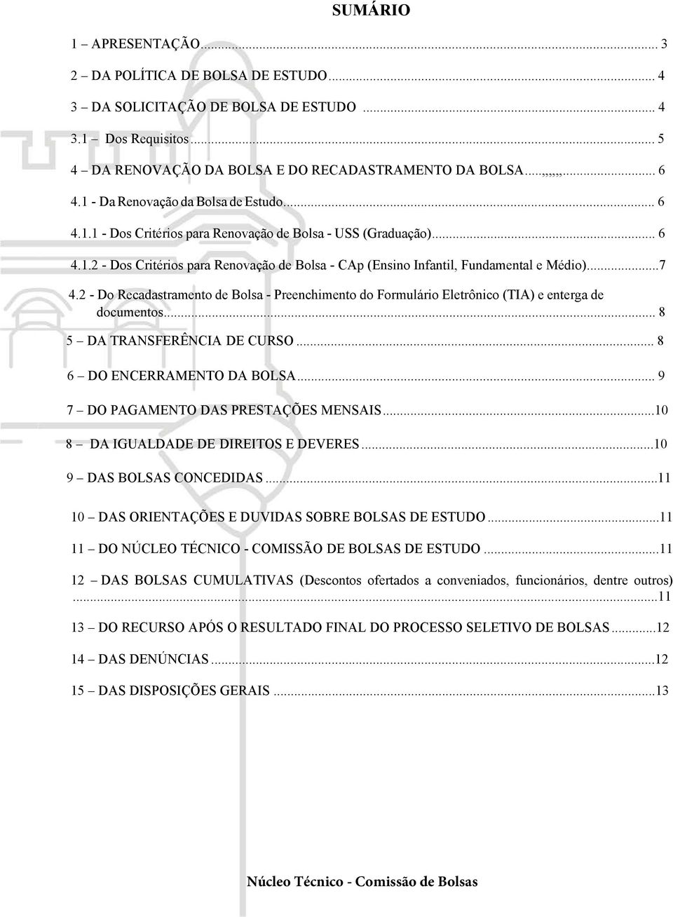 ..7 4.2 - Do Recadastramento de Bolsa - Preenchimento do Formulário Eletrônico (TIA) e enterga de documentos... 8 5 DA TRANSFERÊNCIA DE CURSO... 8 6 DO ENCERRAMENTO DA BOLSA.