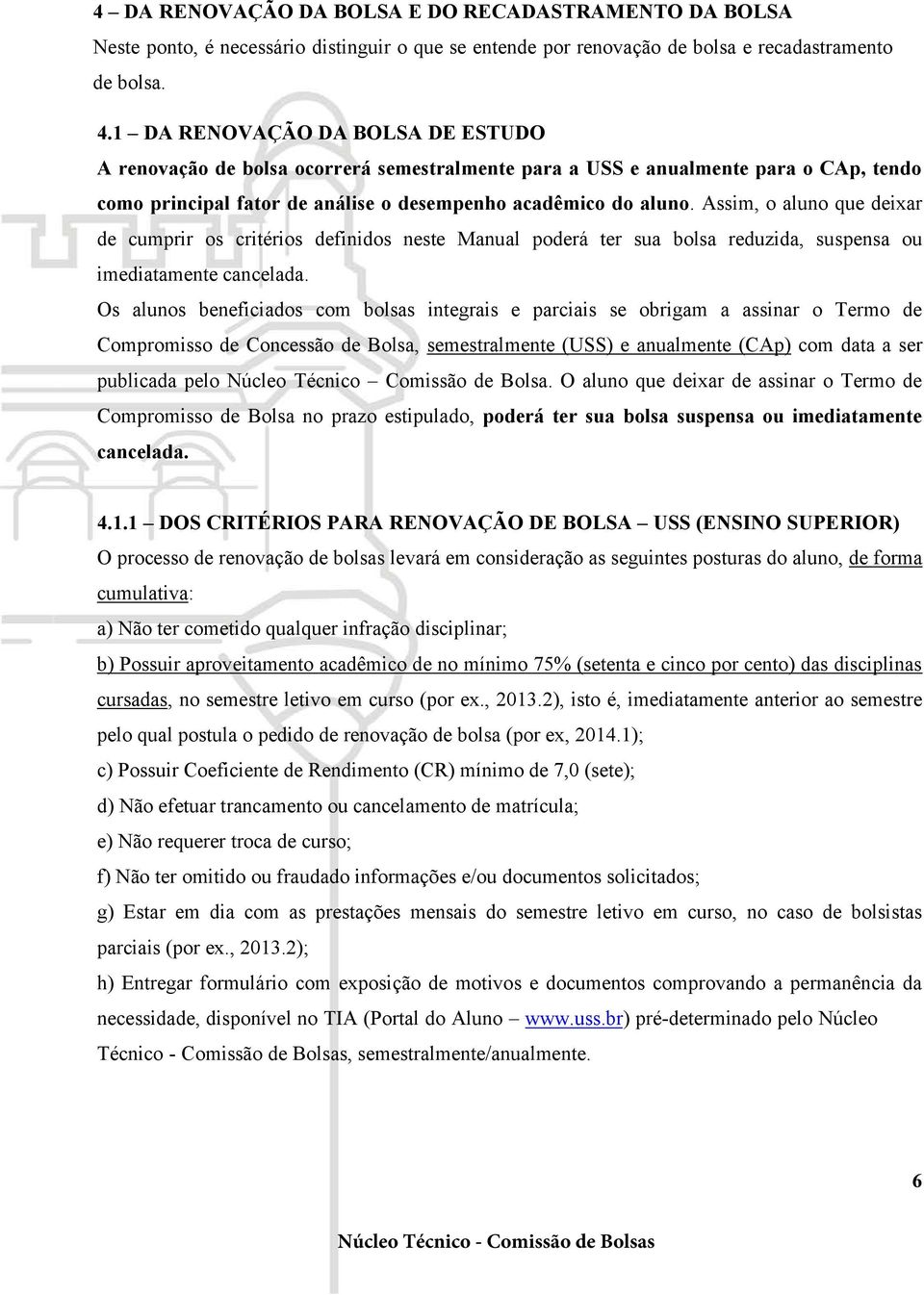 Assim, o aluno que deixar de cumprir os critérios definidos neste Manual poderá ter sua bolsa reduzida, suspensa ou imediatamente cancelada.