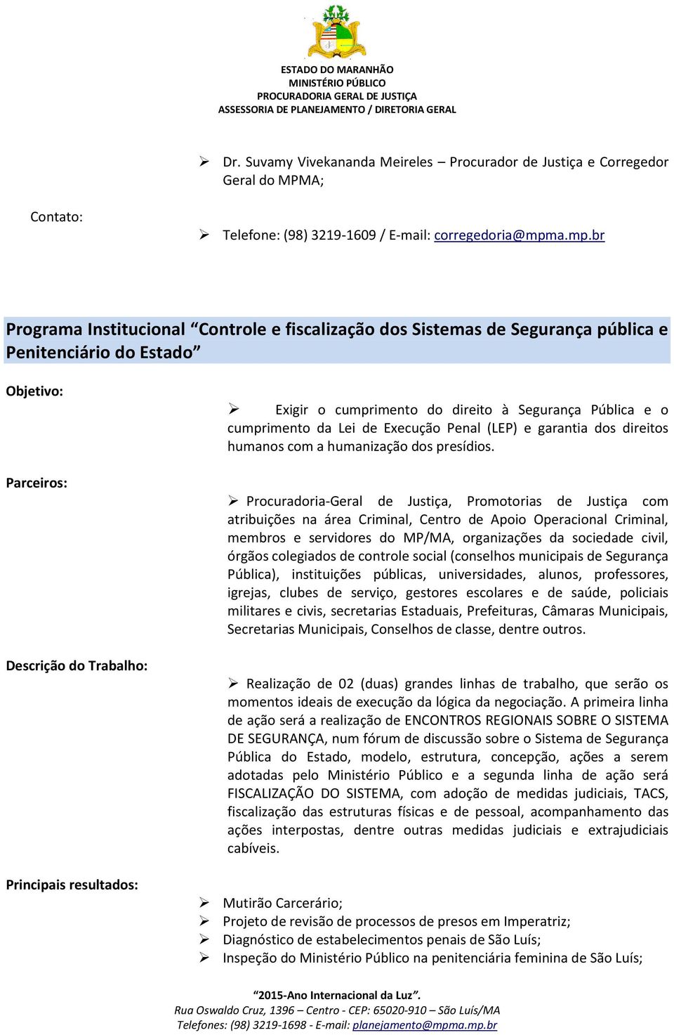 cumprimento do direito à Segurança Pública e o cumprimento da Lei de Execução Penal (LEP) e garantia dos direitos humanos com a humanização dos presídios.