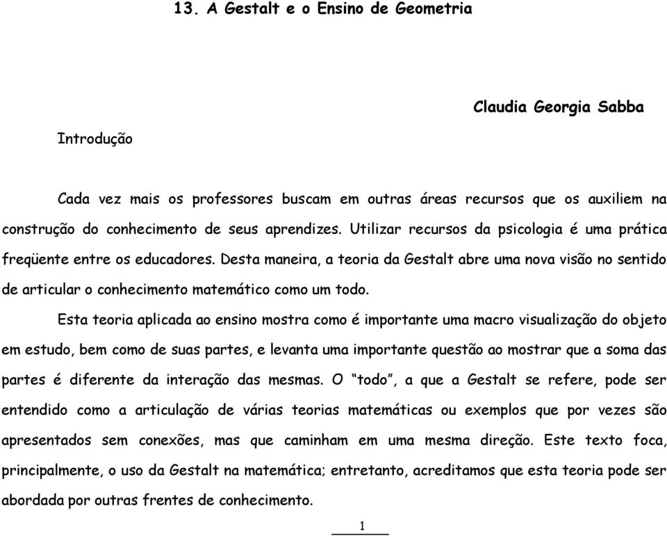 Esta teoria aplicada ao ensino mostra como é importante uma macro visualização do objeto em estudo, bem como de suas partes, e levanta uma importante questão ao mostrar que a soma das partes é