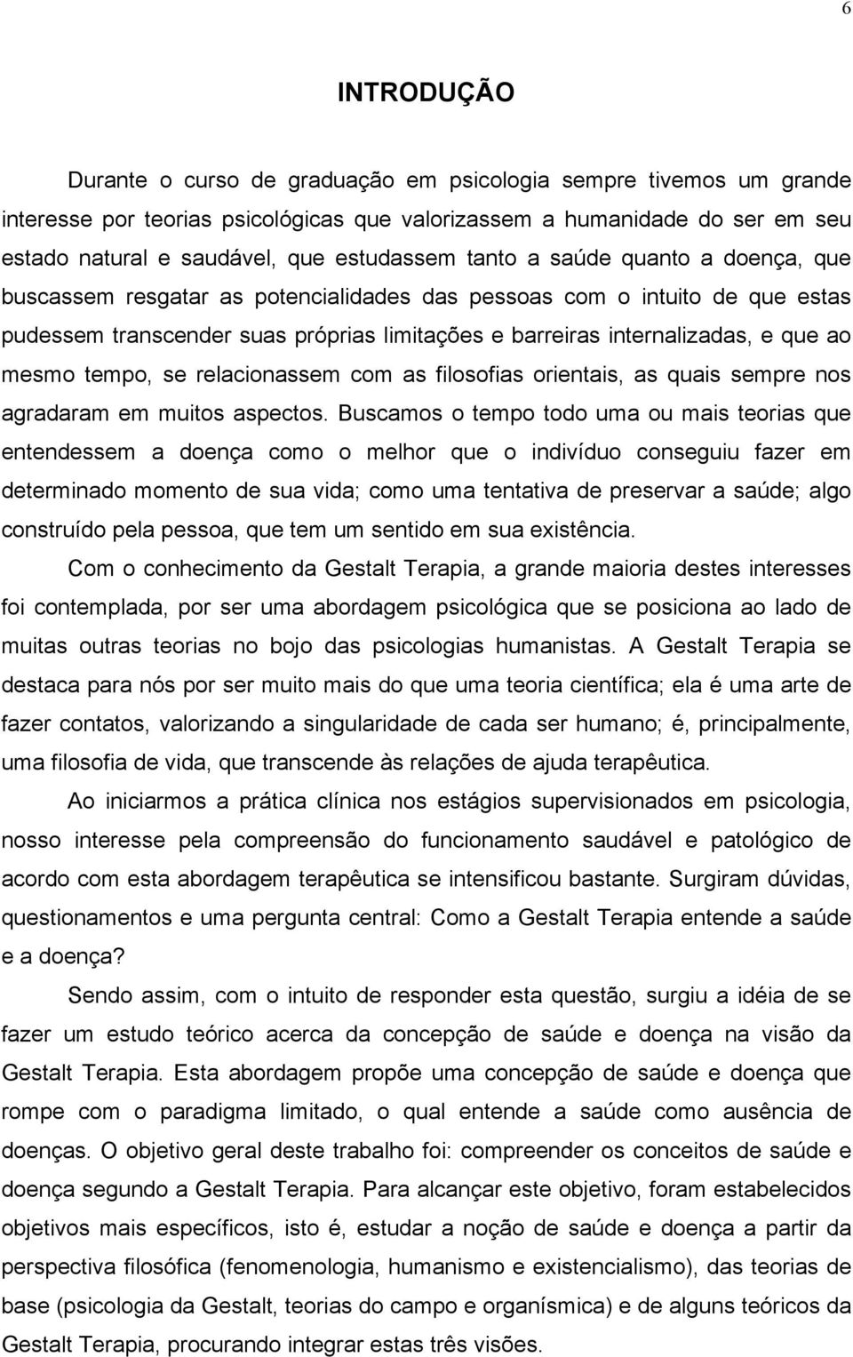 que ao mesmo tempo, se relacionassem com as filosofias orientais, as quais sempre nos agradaram em muitos aspectos.